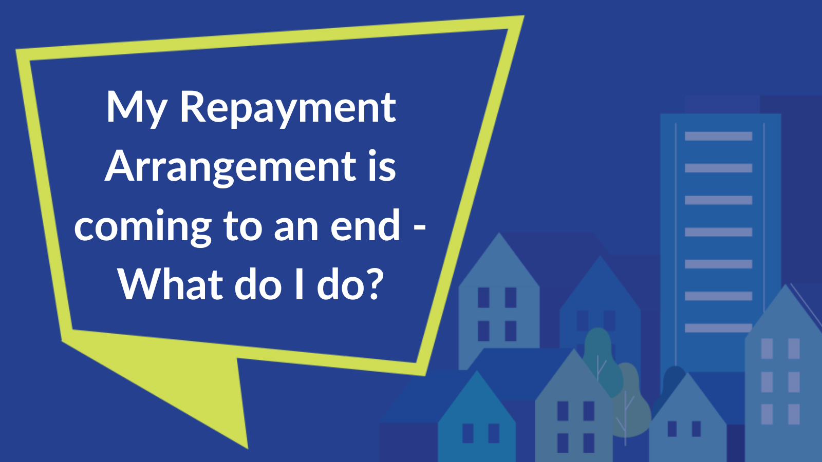 Cover image for blog post. Text reads "My Repayment Arrangement is coming to an end -What do I do?".
