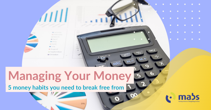 Cover image for blog post. Text reads "Manage your money - 5 money habits you need to break free from". Center image holds a calculator and glasses on top of a budget document that displays graphs.